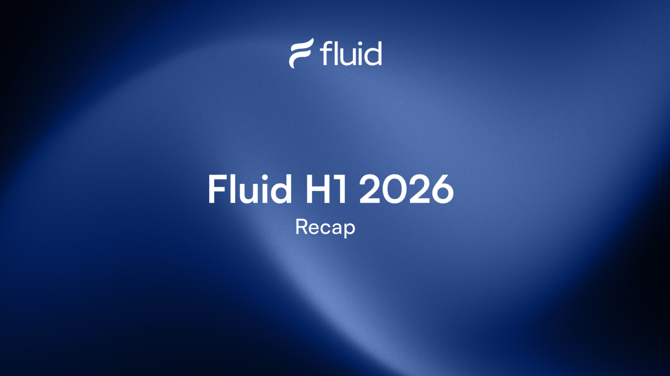 Fluid First Semester 2026 Recap - highlights, growth and product updates.